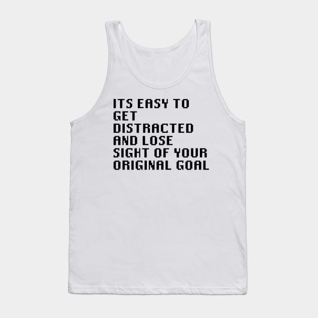 Its Easy To get Distracted And Lose Sight Of Your Original Goal Tank Top by Quality Products